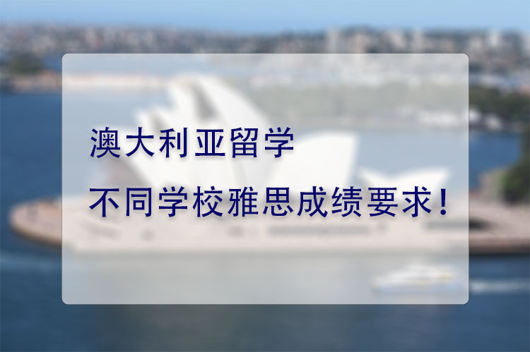 澳大利亚留学不同学校雅思成绩要求！